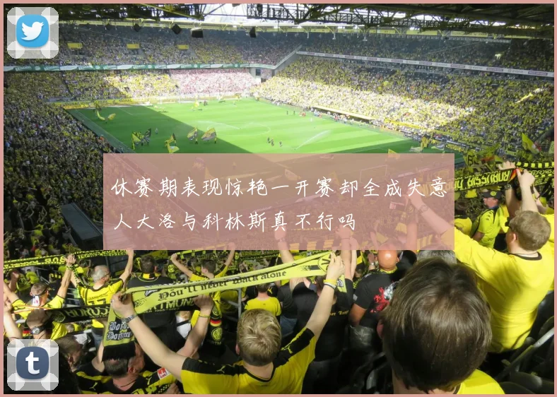 休赛期表现惊艳一开赛却全成失意人大洛与科林斯真不行吗