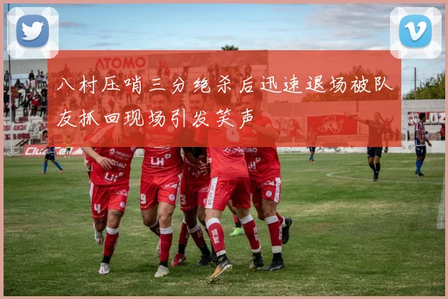 八村压哨三分绝杀后迅速退场被队友抓回现场引发笑声