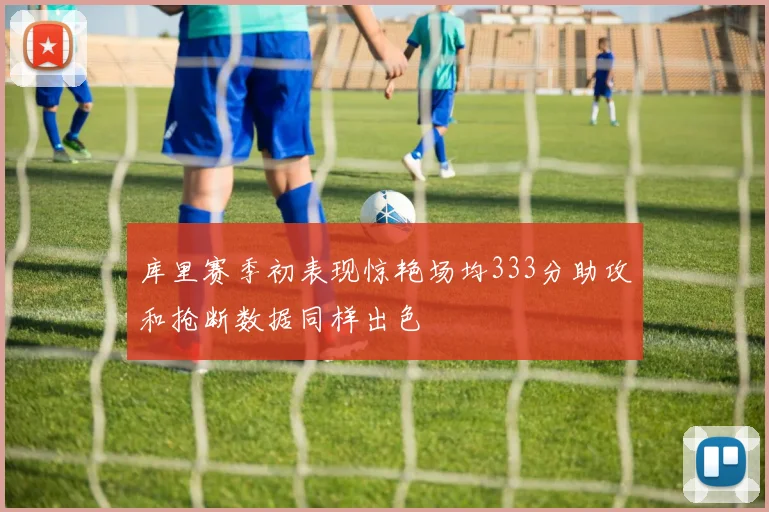 库里赛季初表现惊艳场均333分助攻和抢断数据同样出色