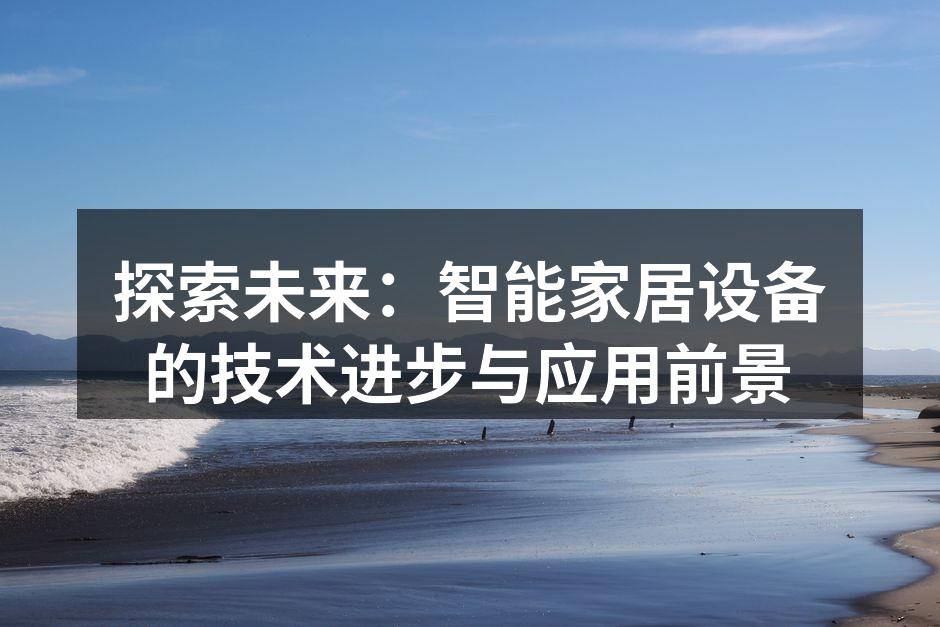 探索未来：智能家居设备的技术进步与应用前景